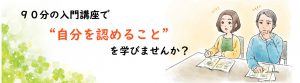 自分を認める90分入門講座 @ 自己承認力コンサルタント協会 セミナールーム | 越谷市 | 埼玉県 | 日本